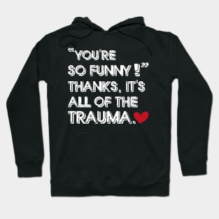 You're So Funny Thanks It's All Of The Trauma Hoodie